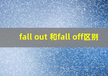 fall out 和fall off区别